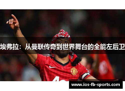 埃弗拉：从曼联传奇到世界舞台的全能左后卫