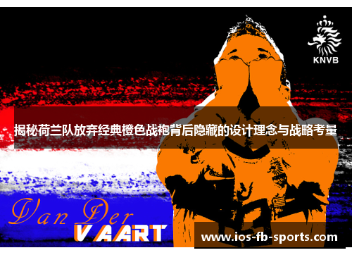 揭秘荷兰队放弃经典橙色战袍背后隐藏的设计理念与战略考量