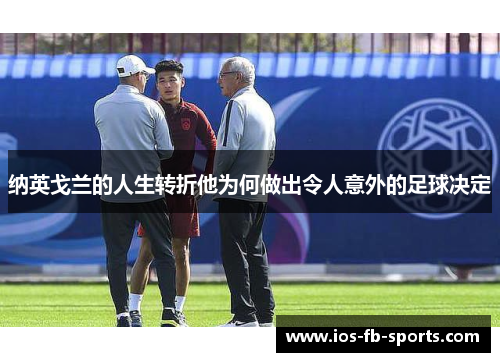 纳英戈兰的人生转折他为何做出令人意外的足球决定