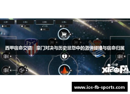 西甲宿命交错：豪门对决与历史恩怨中的激情碰撞与宿命归属