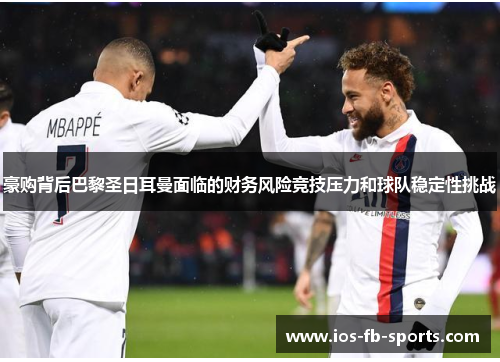 豪购背后巴黎圣日耳曼面临的财务风险竞技压力和球队稳定性挑战